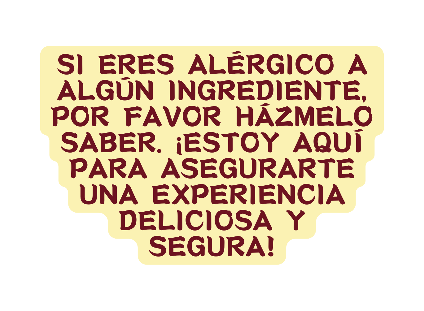 Si eres alérgico a algún ingrediente por favor házmelo saber Estoy aquí para asegurarte una experiencia deliciosa y segura